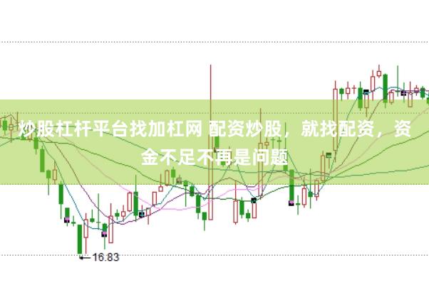 炒股杠杆平台找加杠网 配资炒股，就找配资，资金不足不再是问题