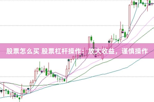 股票怎么买 股票杠杆操作：放大收益，谨慎操作
