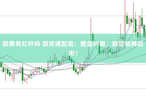 股票有杠杆吗 游资通配资：掘金利器，助您驰骋股市！