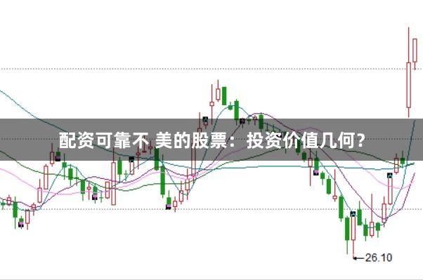 配资可靠不 美的股票：投资价值几何？