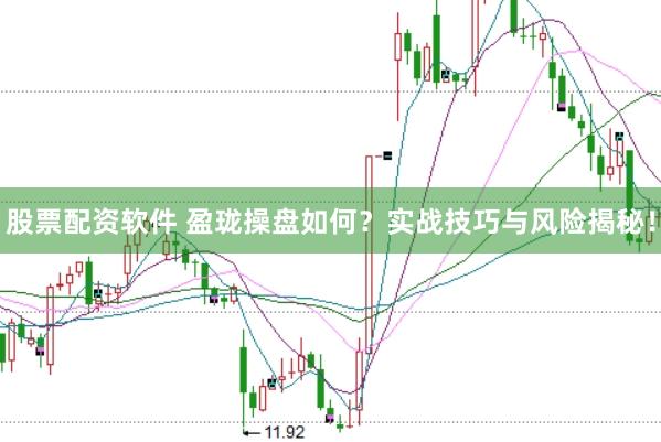 股票配资软件 盈珑操盘如何？实战技巧与风险揭秘！