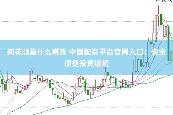 同花顺靠什么赚钱 中国配资平台官网入口：安全便捷投资通道