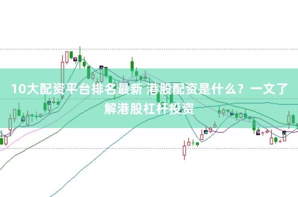 10大配资平台排名最新 港股配资是什么？一文了解港股杠杆投资