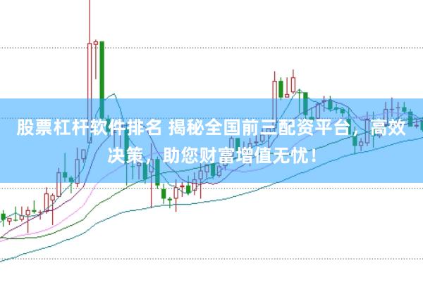 股票杠杆软件排名 揭秘全国前三配资平台，高效决策，助您财富增值无忧！