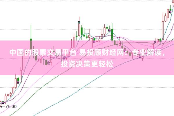 中国的股票交易平台 易投顾财经网:专业解读,投资决策更轻松
