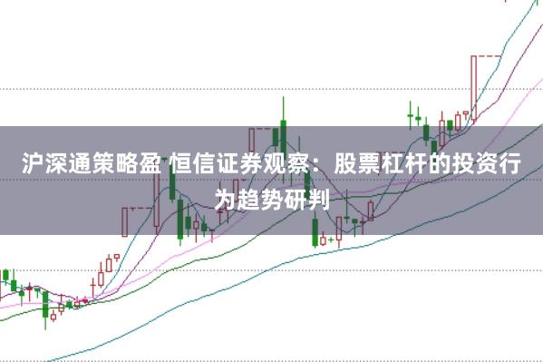 沪深通策略盈 恒信证券观察:股票杠杆的投资行为趋势研判