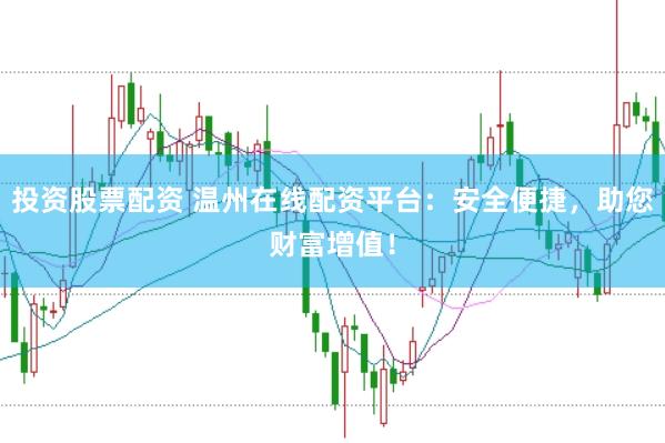 投资股票配资 温州在线配资平台:安全便捷,助您财富增值!
