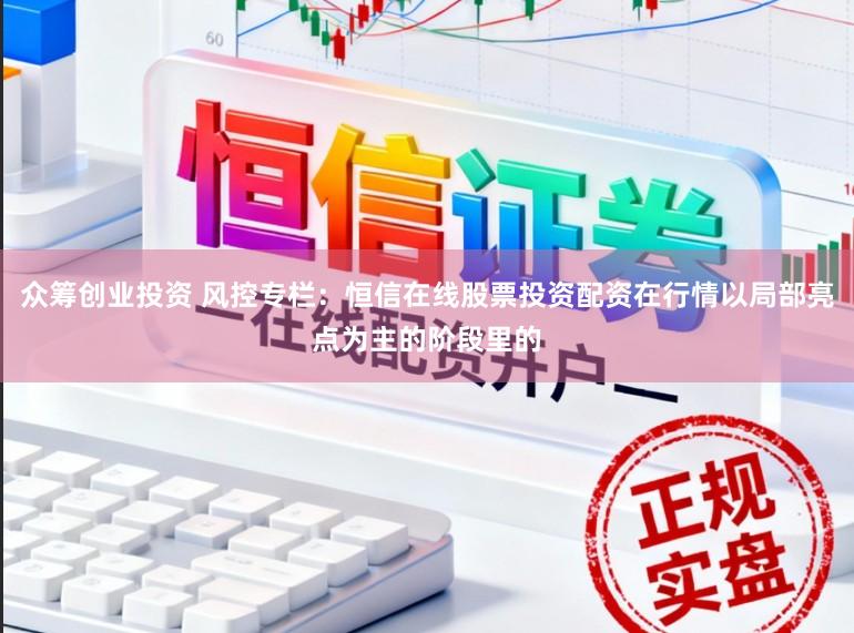众筹创业投资 风控专栏:恒信在线股票投资配资在行情以局部亮点为主的阶段里的