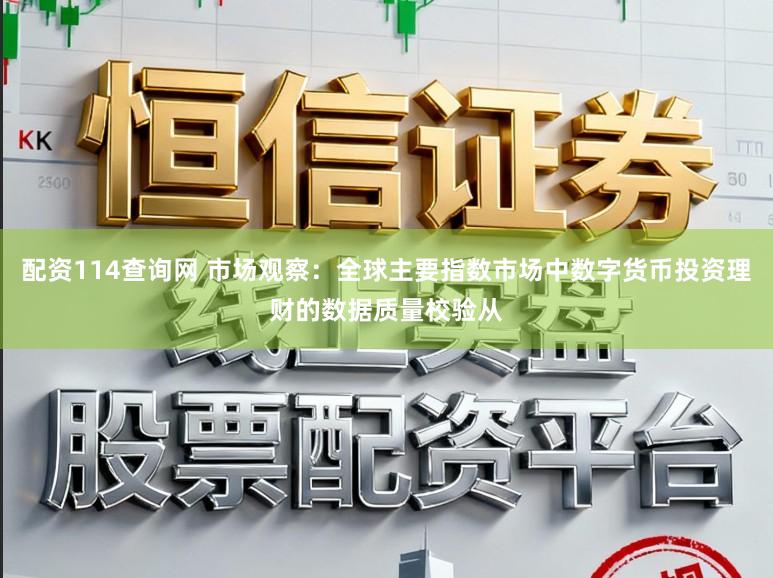 配资114查询网 市场观察：全球主要指数市场中数字货币投资理财的数据质量校验从