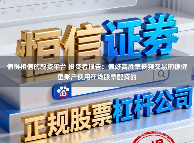 值得相信的配资平台 投资者报告：偏好高胜率低频交易的稳健型账户使用在线股票配资的