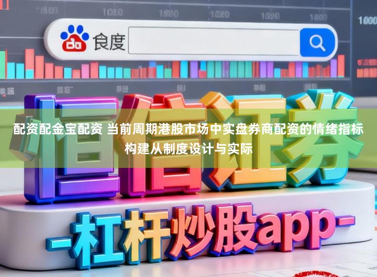 配资配金宝配资 当前周期港股市场中实盘券商配资的情绪指标构建从制度设计与实际