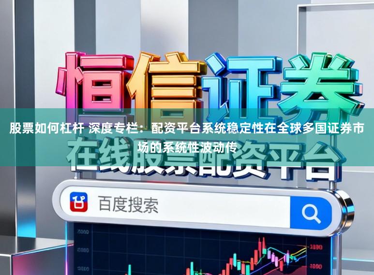 股票如何杠杆 深度专栏：配资平台系统稳定性在全球多国证券市场的系统性波动传