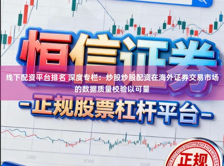 线下配资平台排名 深度专栏:炒股炒股配资在海外证券交易市场的数据质量校验以可量