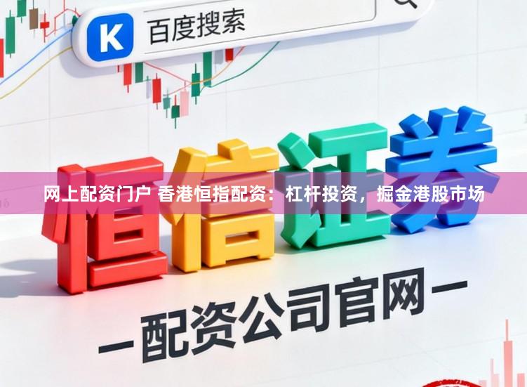 网上配资门户 香港恒指配资:杠杆投资,掘金港股市场