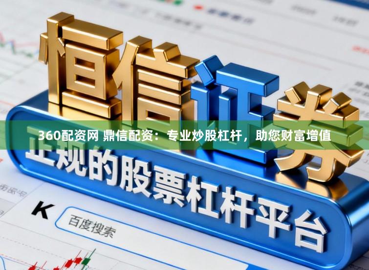 360配资网 鼎信配资：专业炒股杠杆，助您财富增值