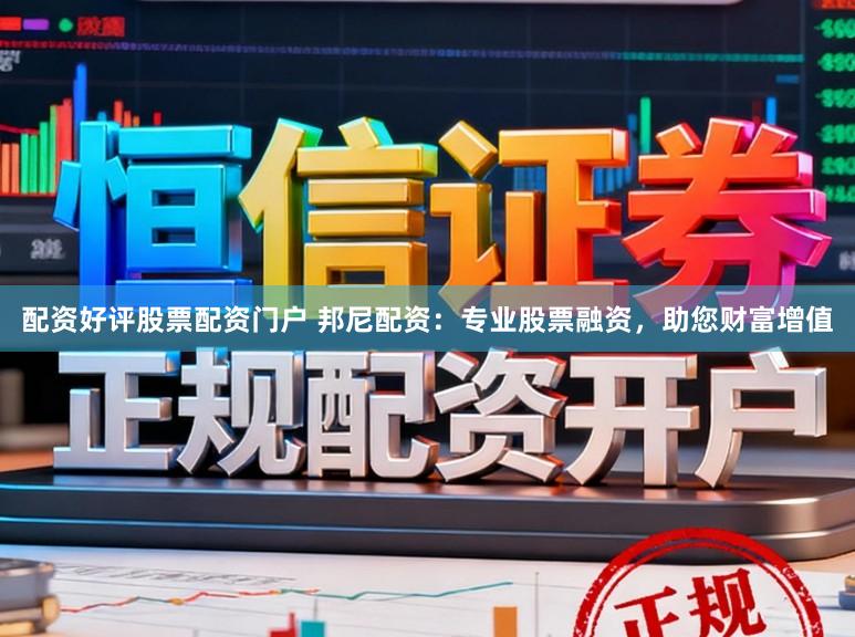 配资好评股票配资门户 邦尼配资:专业股票融资,助您财富增值