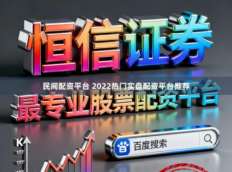 民间配资平台 2022热门实盘配资平台推荐