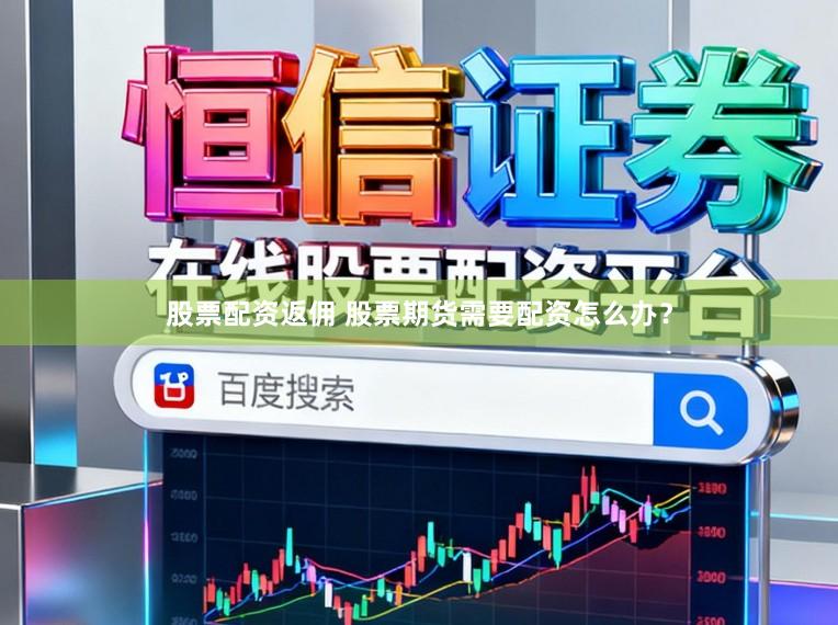 股票配资返佣 股票期货需要配资怎么办？