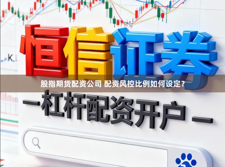 股指期货配资公司 配资风控比例如何设定?