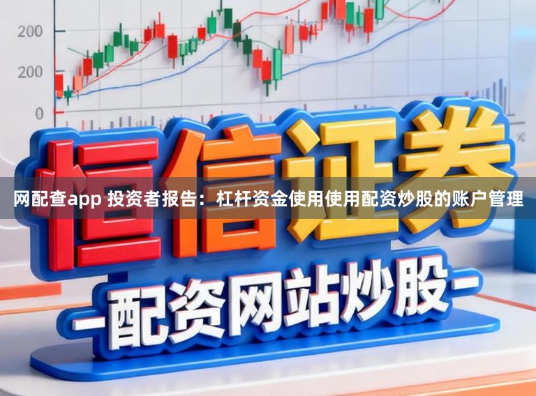 网配查app 投资者报告:杠杆资金使用使用配资炒股的账户管理