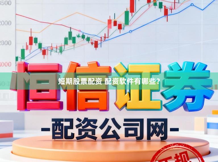 短期股票配资 配资软件有哪些?