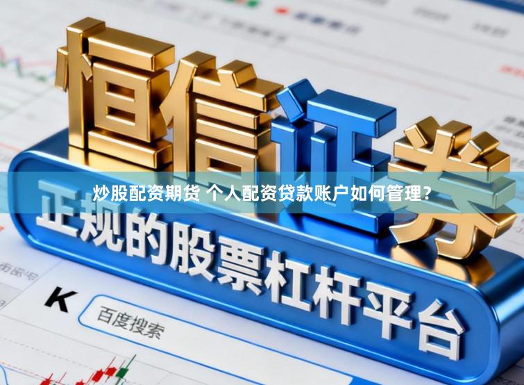 炒股配资期货 个人配资贷款账户如何管理？