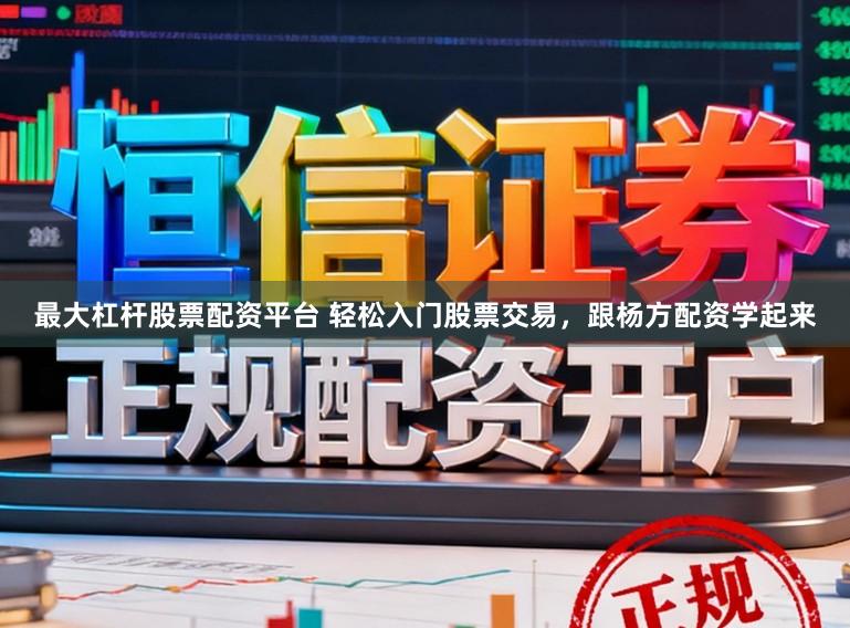 最大杠杆股票配资平台 轻松入门股票交易，跟杨方配资学起来