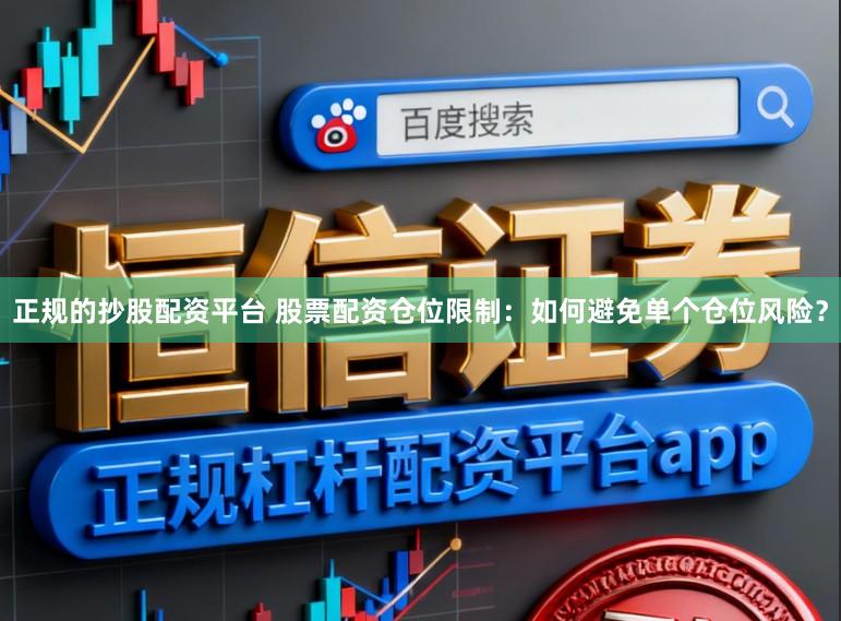 正规的抄股配资平台 股票配资仓位限制：如何避免单个仓位风险？