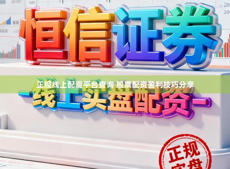 正规线上配资平台查询 股票配资盈利技巧分享
