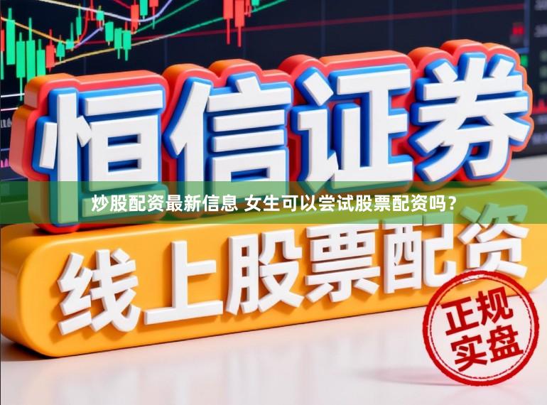 炒股配资最新信息 女生可以尝试股票配资吗？