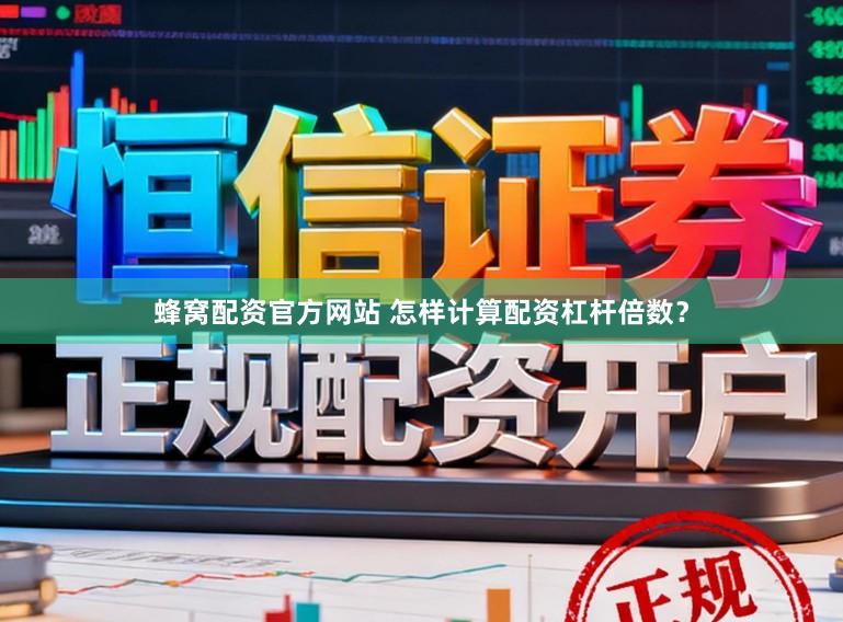 蜂窝配资官方网站 怎样计算配资杠杆倍数?
