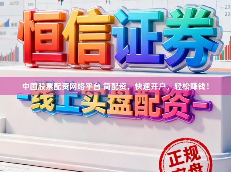 中国股票配资网络平台 简配资，快速开户，轻松赚钱！