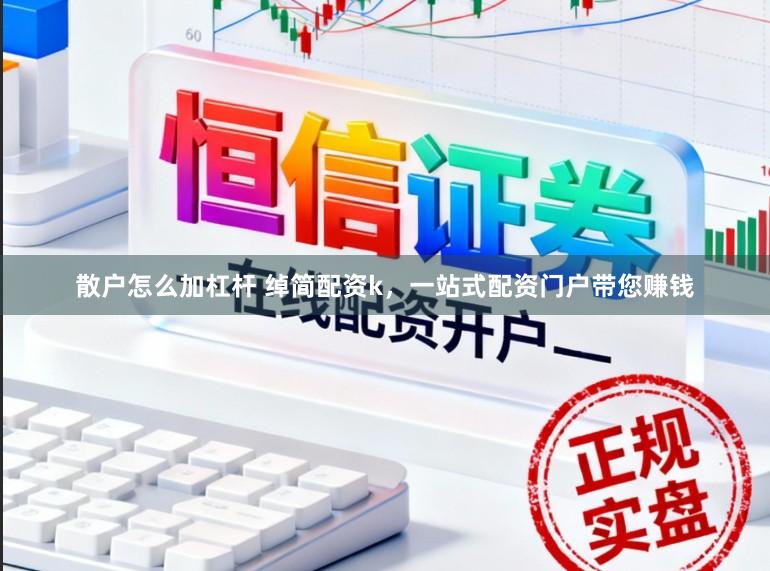 散户怎么加杠杆 绰简配资k，一站式配资门户带您赚钱